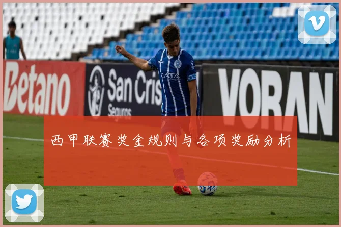西甲联赛奖金规则与各项奖励分析