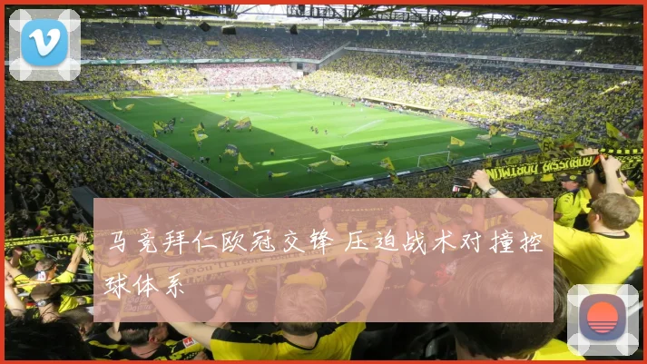 马竞拜仁欧冠交锋 压迫战术对撞控球体系