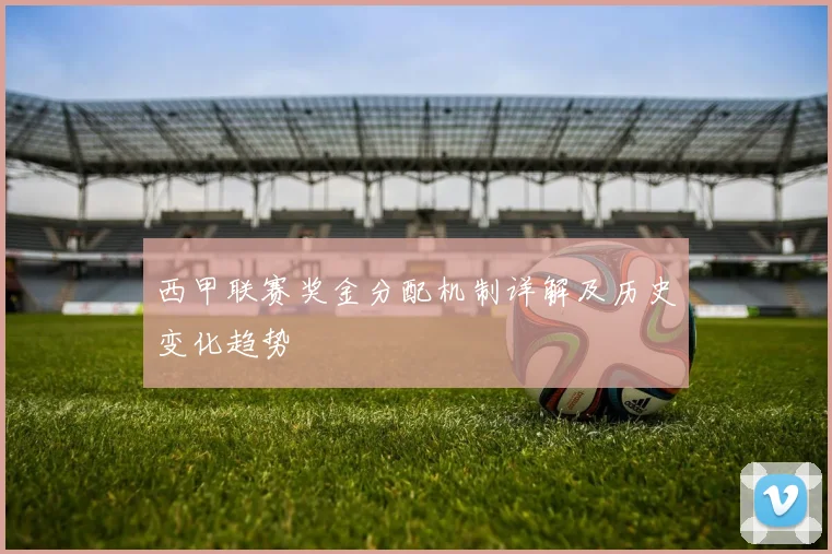 西甲联赛奖金分配机制详解及历史变化趋势